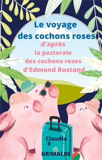 Le voyage des cochons roses : d'après la pastorale des cochons roses d'edmond rostand