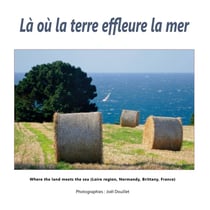 Là où la terre effleure la mer : Where the land meets the sea (Loire region, Normandy, Brittany, France)