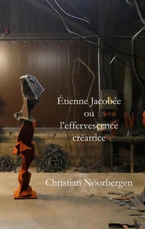 Étienne Jacobée ou l'effervescence créatrice : Texte de Christian Noorbergen