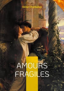 Amours fragiles : Découvrez Victor Cherbuliez : Un maître de la littérature classique et un explorateur des passions humaines