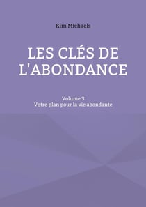 Les clés de l'abondance - Volume 3 : Votre plan pour la vie abondante