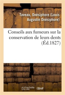 Conseils aux fumeurs sur la conservation de leurs dents - suivis de l'expose de plusieurs experience