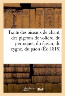 Traite des oiseaux de chant, des pigeons de voliere, du perroquet, du faisan, du cygne et du paon