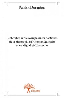 Recherches sur les composantes poétiques de la philosophie d'antonio machado et de miguel de unamo