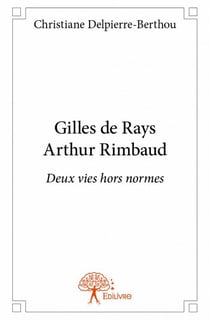Gilles de rays arthur rimbaud - deux vies hors normes