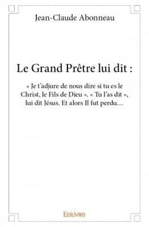 Le Grand Prêtre lui dit : « Je t'adjure de nous dire si tu es le Christ, le Fils de Dieu ».