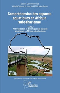 Compréhension des espaces aquatiques en Afrique subsaharienne Tome 2 : Anthropisation et dynamique des espaces aquatiques en Afrique subsaharienne