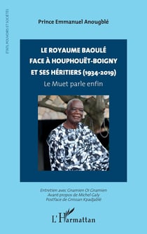 Le royaume baoulé face à Houphouët-Boigny et ses héritiers (1934-2019) : Le Muet parle enfin