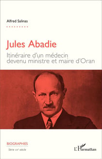Jules Abadie - itinéraire d'un médecin devenu ministre et maire  d'Oran