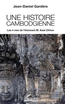 Histoire cambodgienne - les 4 vies de l'étonnant M. Keat Chhon