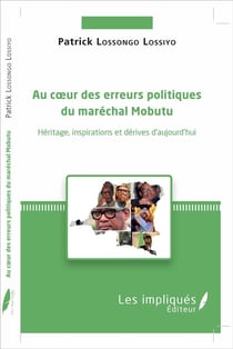 Au coeur des erreurs politiques du maréchal Mobutu - héritage, inspirations et dérives d'aujourd'hui
