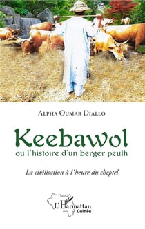 Keebawol ou l'histoire d'un berger peulh - la civilisation à l'heure du cheptel