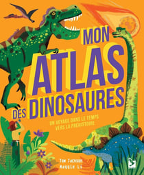 Mon atlas des dinosaures : Un voyage dans le temps vers la préhistoire