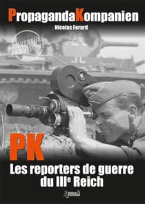 Propaganda kompanien (pk) - les reporters de guerre du iiie reich