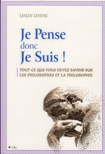 Je pense donc je suis ! tout ce que vous devez savoir sur les philosophes et la philosophie