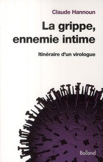 La grippe, ennemi intime - itinéraire d'un virologue