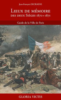 Lieux de mémoire des deux sièges (1870 + 1871) : guide de la ville de Paris