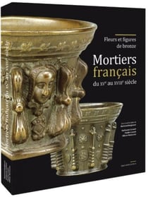 Mortiers français du XVe au XVIIIe siècle : fleurs et figures de bronze
