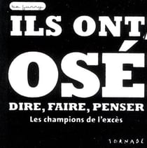 Ils ont osé dire, faire, penser - les champions de l'excès