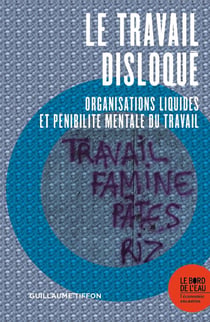 Le travail disloqué - organisations liquides et pénibilité mentale du travail