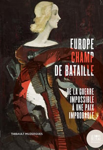 Europe champ de bataille : De la guerre impossible à une paix improbable