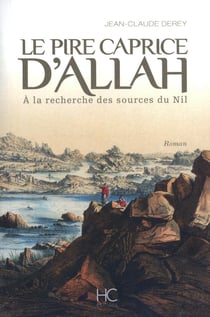 Le pire caprice d'Allah - à la recherche des sources du Nil