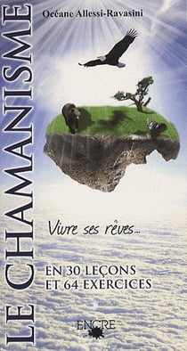 Le chamanisme - vivre ses rêves ... en 30 leçons et 64 exercices