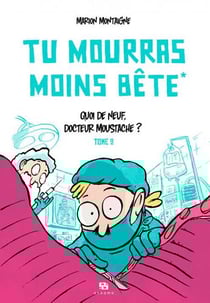 Tu mourras moins bête (mais tu mourras quand même !) Tome 2 : quoi de neuf, docteur Moustache ?