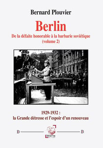 Berlin. De la défaite honorable à la barbarie soviétique (volume 2) : 1929-1932 : la Grande détresse et l'espoir d'un renouveau