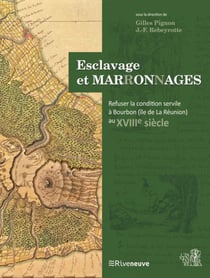 Esclavage et marronnages - refuser la condition servile à Bourbon au XVIIIe siècle