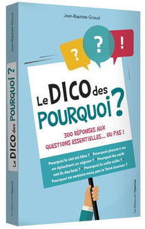 Le dico des pourquoi - 300 réponses aux questions essentielles... ou pas !