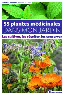 55 plantes medicinales dans mon jardin - les cultiver, les récolter, les conserver