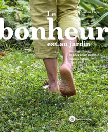 Le bonheur est au jardin - permaculture, le plus court chemin vers la nature