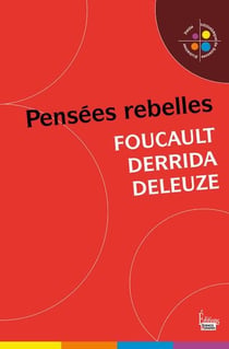 Pensées rebelles - Foucault, Derrida, Deleuze
