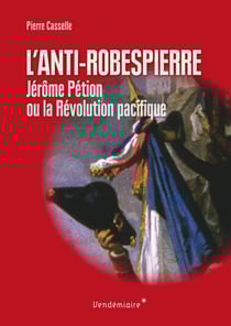 L'anti-Robespierre - Pétion ou la révolution pacifique