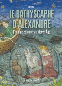 Le bathyscaphe d'alexandre - l'homme et la mer au moyen âge