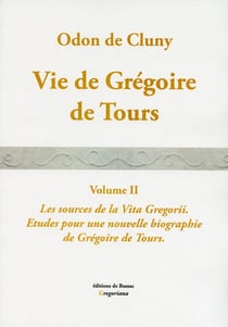 VIE DE GREGOIRE DE TOURS. Vol. II. Les Sources de la Vita Gregorii. : Etudes pour une nouvelle biographie de Grégoire de Tours.