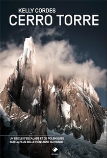 Cerro Torre - un siècle d'escalade et de polémiques sur la plus belle montagne du monde