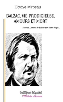 Balzac, vie prodigieuse, amours et mort
