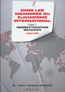 Dans les méandres du djihadisme international Tome 1 : Origines et évolutions des Califats