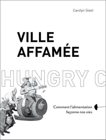 Ville affamée - comment l'alimentation façonne nos vies