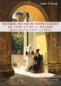 Histoire des Soeurs hospitalières de Lyon et de la région : (Beaujeu, Belleville, Charlieu, Villefranche)
