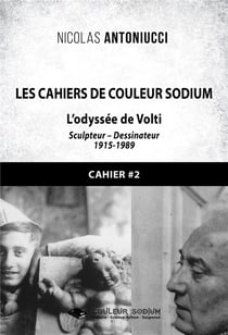 Les cahiers de couleur sodium - cahier 2 : l'odyssée de Volti, sculpteur-dessinateur, 1915-1989