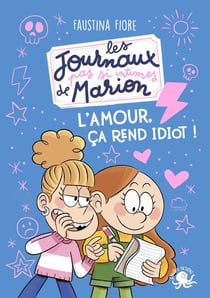 Les Journaux (pas si) intimes de Marion : L'amour, ça rend idiot !