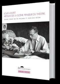 Louis Jouvet - artisan de la scène, penseur du théâtre