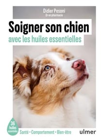 Soigner son chien avec les huiles essentielles : 36 huiles essentielles - santé / comportement / bien-être