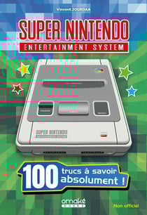 Super Nintendo : 100 trucs à savoir absolument !
