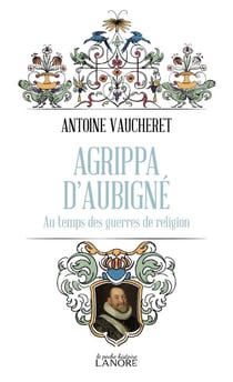 Agrippa d'Aubigné - Au temps des guerres de religion