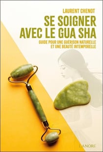 Se soigner avec le gua sha : Guide pour une guérison naturelle et une beauté intemporelle