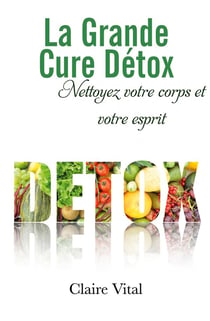 La grande cure détox : nettoyez votre corps et votre esprit